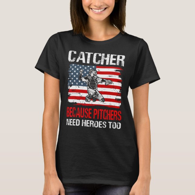 Baseball Catcher because Pitchers need Heros too T Shirt (Framsida)