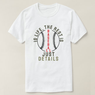 Baseball is life, the rest is just details t shirt