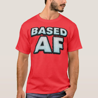 BASED AF T SHIRT