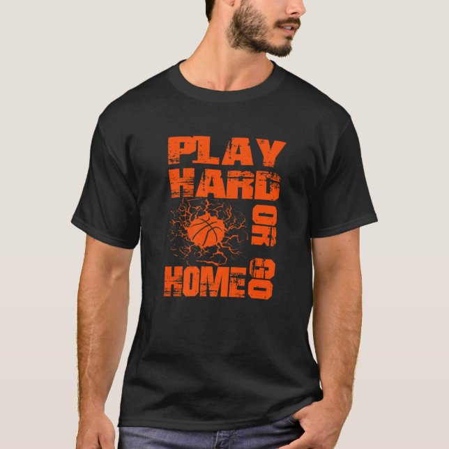 Basketball Play Hard Or Go Home  Basketball Fan T Shirt (Framsida)