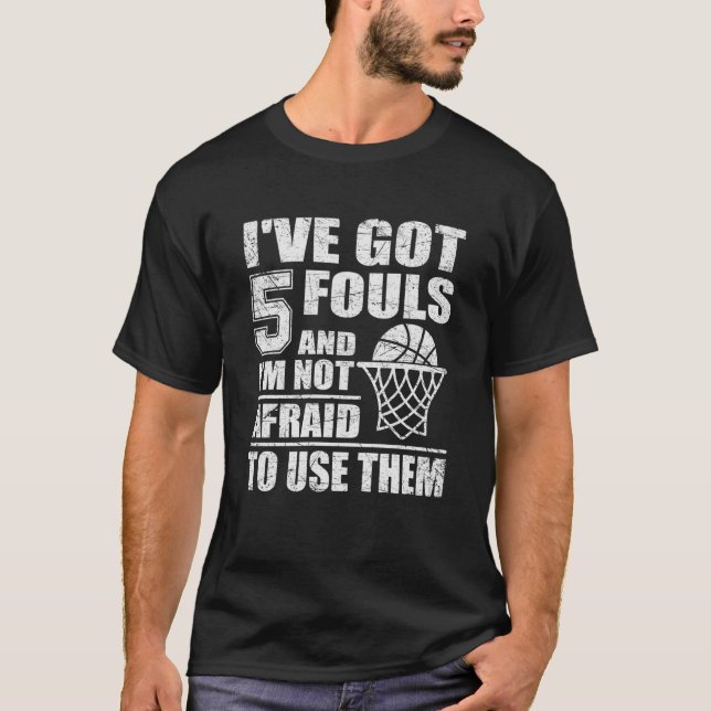 Basketball Quote I've Got 5 Fouls And I'm Not Afra T Shirt (Framsida)