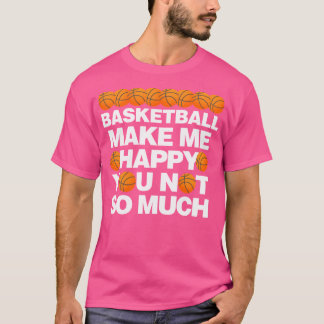 Basketboll får mig att göra Lycklig att du inte är T Shirt