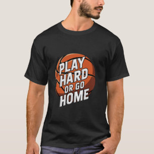 Basketboll Spela Hårt Eller Gå Hem T Shirt