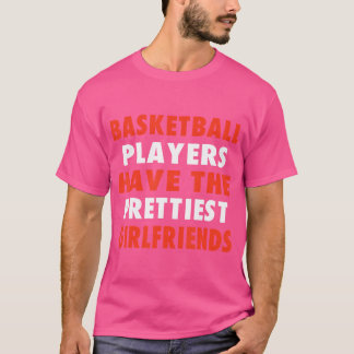 Basketbollspelare har de bästa flickvännerna t shirt