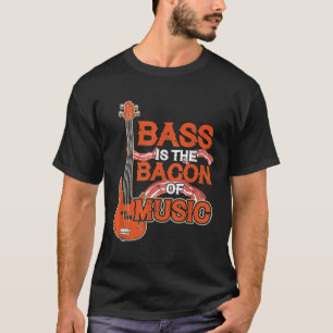 Bass är bacon of Music Bass Guitar T Shirt