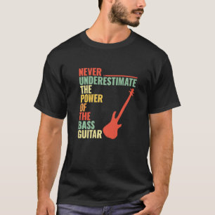 Bass Guitar Bassi HAR ALDRIG OFÖRDERESTIMERAD MAKT T Shirt
