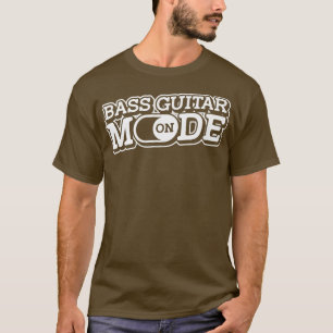 Bass Guitar Mode OnBass Player Music Bassistance B T Shirt