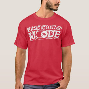 Bass Guitar Mode OnBass Player Music Bassistance B T Shirt