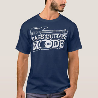 Bass Guitar Mode OnMusician Bass Player Guitarist T Shirt