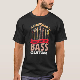 Bass Guitarist Life Goal Music Bassistance Musicia T Shirt