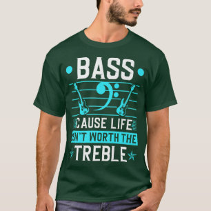 Bass Life Isnt Worth Treble, Electric Bass Guitar T Shirt