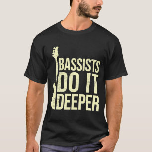 Bass Player Joke Bassists Do It Deeper Electric T Shirt