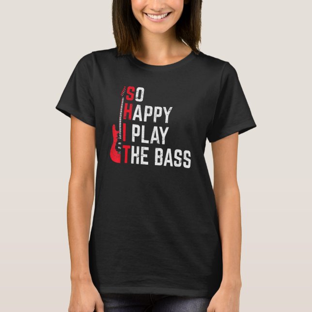 Bass Player Musician So Happy I Play The Bass Guit T Shirt (Framsida)