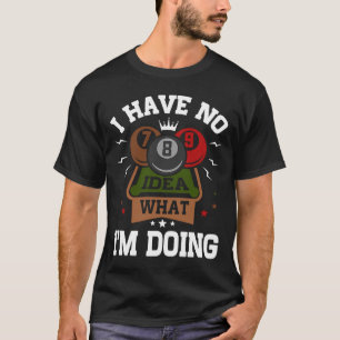 Bassäng Billiard har ingen aning om vad jag gör T Shirt