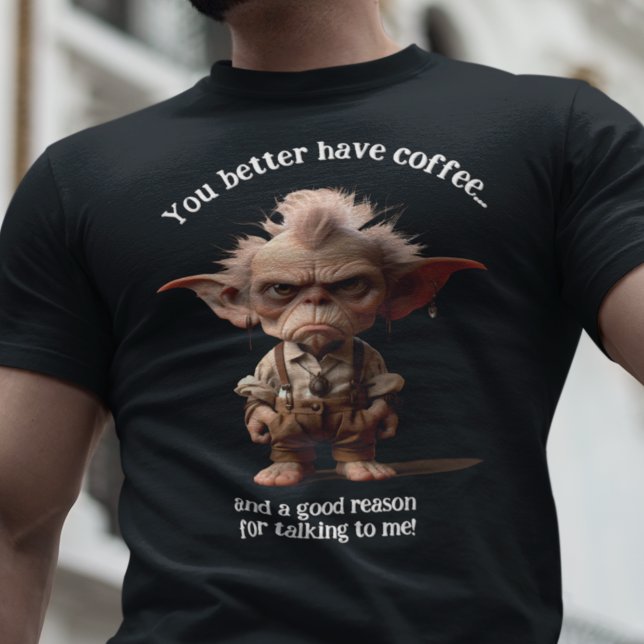 Bäst du har kaffe... t shirt (Skapare uppladdad)