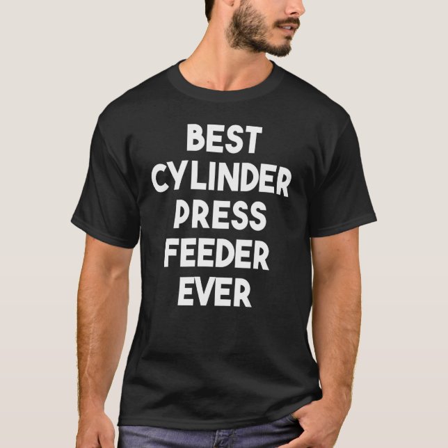 Bästa Cylinder Press Feeder någonsin T Shirt (Framsida)