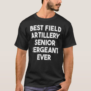 Bästa Fält-artilleriet Senior sergeant någonsin T Shirt