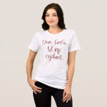 Bästa jultomte Låt mig förklara Burgundy-julen T Shirt<br><div class="desc">Kära tomten,  förklara Burgundy skriva jul. Festive humor-citat i ett konstskript.</div>