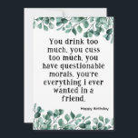 Bästa vän rolig födelsedags kort Eukalyptus<br><div class="desc">Du dricker för mycket. Du svor för mycket. Bästa vän rolig födelsedags kort med Eukalyptus och Enkel svart och vit text. Detta kort har ett anpassningsbart namn och text på framsidan och baksidan. Skriv ditt personliga meddelande på baksidan. Klicka på knappen för att anpassa för att lägga till din text...</div>