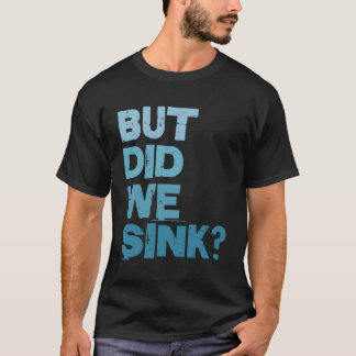 Båt, men har vi sjunkit båtkapten Fisher? T Shirt