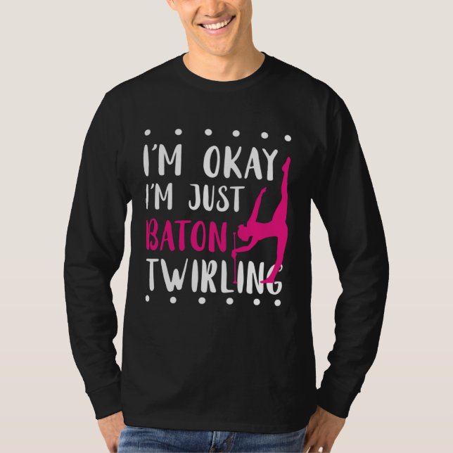 Baton Twirling I m Okay Gymnastic Sport Baton Twir T Shirt (Framsida)