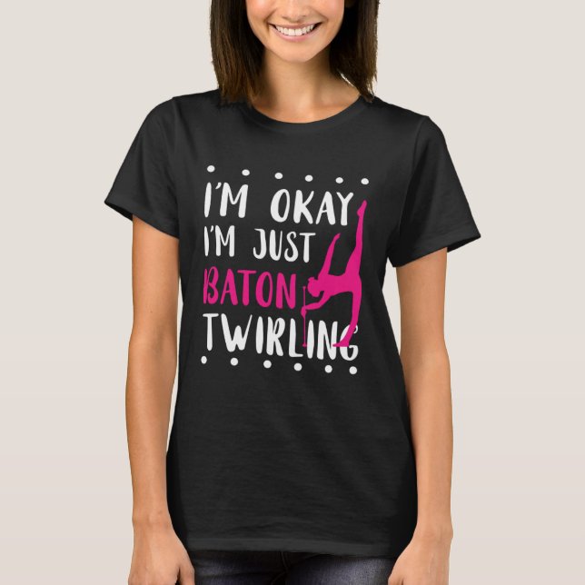 Baton Twirling I m Okay Gymnastic Sport Baton Twir T Shirt (Framsida)