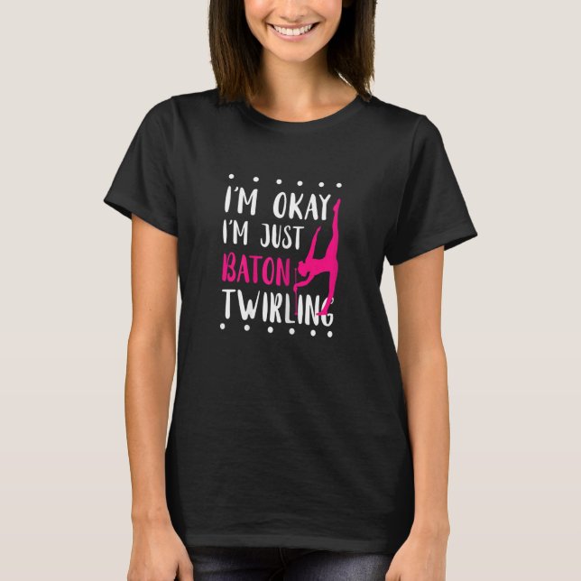 Baton Twirling I'm Okay Gymnastic Sport Baton Twir T Shirt (Framsida)