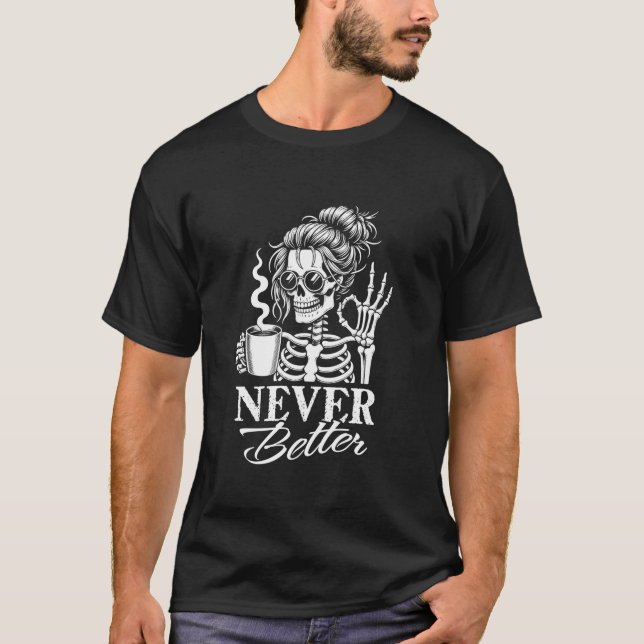 Bättre aldrig att Messy Bun Skeleton dricker kaffe T Shirt (Framsida)