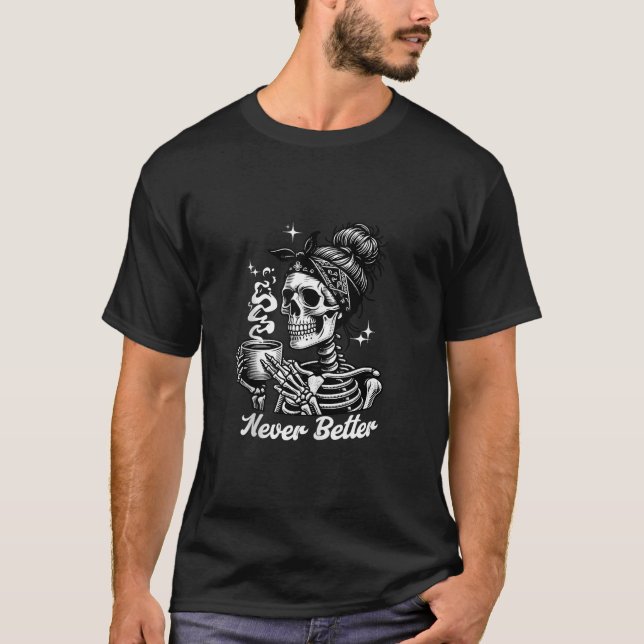 Bättre aldrig att Messy Bun Skeleton dricker kaffe T Shirt (Framsida)