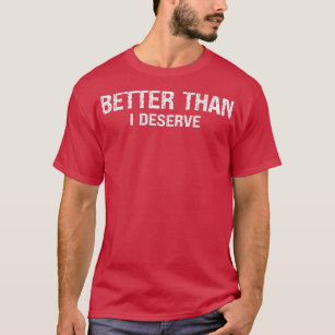 Bättre än jag förtjänar Motivation-inspirationspos T Shirt