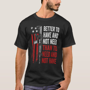Bättre att ha och inte behöva - Guns AR15 USA Lust T Shirt
