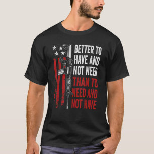 Bättre att ha och inte behöva - Guns AR15 USA Lust T Shirt