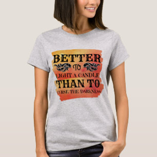 Bättre att tända ett ljus än att förbanna mör t shirt