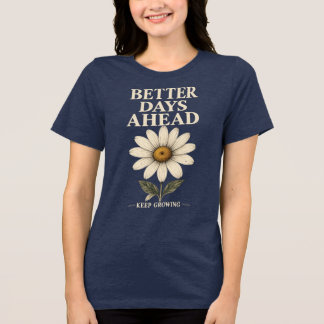 Bättre dagar framåt Fortsätt växa Söt tusensköna b T Shirt