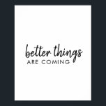 Bättre Sak kommer | Modern skript positiv Poster<br><div class="desc">Enkel,  snyggt "bättre sak är på väg" anpassningsbar ord konstdesign i modern minimalistisk manuell typografi av skript. Denna positiva upplyftande utformning kommer att le på någons ansikte!</div>