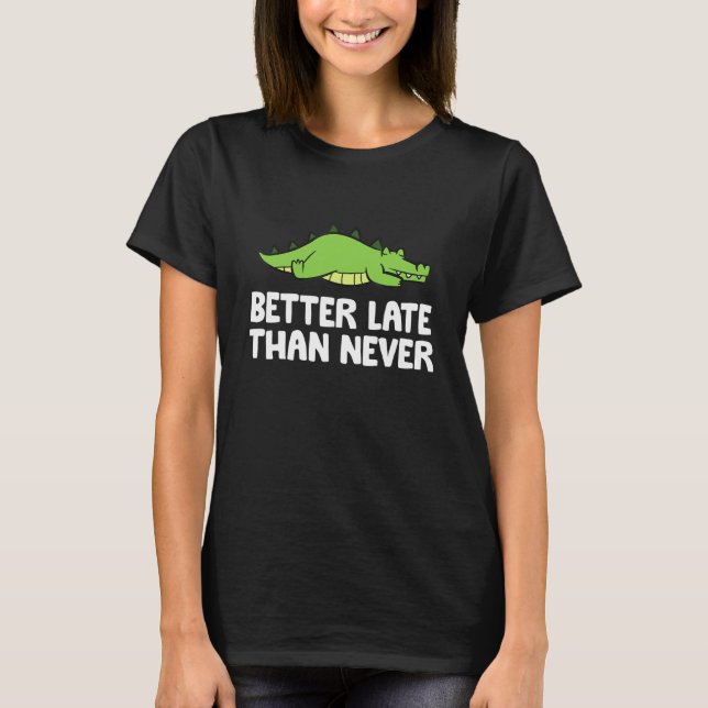 Bättre sent än aldrig Alligator T Shirt (Framsida)