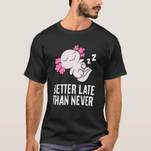 Bättre sent än aldrig Axolotl T Shirt