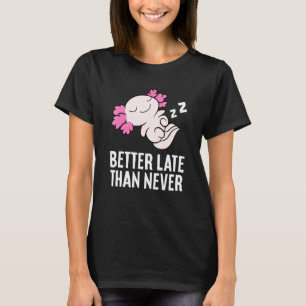 Bättre sent än aldrig Axolotl T Shirt