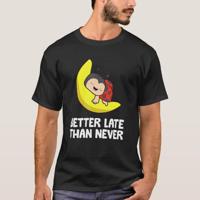 Bättre sent än aldrig Ladybug T Shirt (Framsida)
