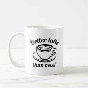 Bättre sent än aldrig latte kaffemugg