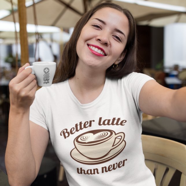Bättre sent än aldrig latte t shirt (better latte than never t-shirt)