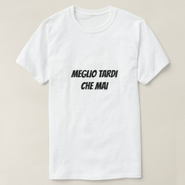 Bättre sent än aldrig på italienska t shirt