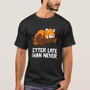 Bättre sent än aldrig Röd Panda T Shirt