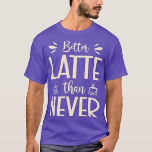 Bättre sent än aldrig, Superskojet latte Pun T Shirt