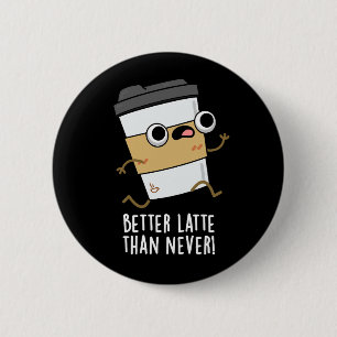 Bättre sent än den aldrig funna Coffee Pun-Mörken Knapp