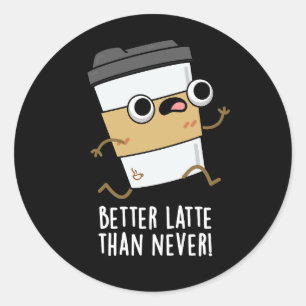 Bättre sent än den aldrig funna Coffee Pun-Mörken  Runt Klistermärke