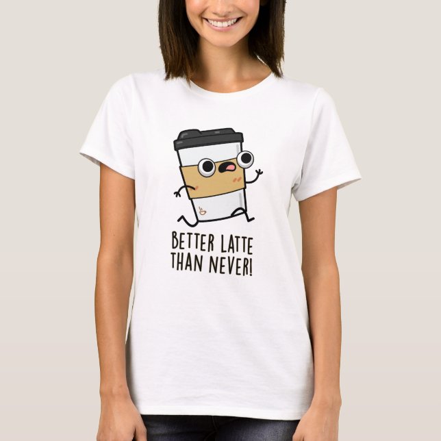 Bättre sent än den aldrig funna kaffepun t shirt (Framsida)