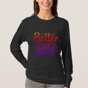 Bättre sent än ful t shirt