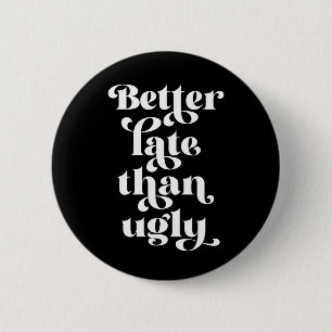 Bättre sent än Ugly Knapp