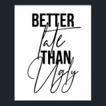 Bättre sent än Ugly Poster<br><div class="desc">Bättre sent än Ugly</div>